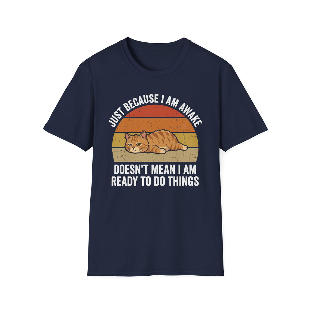 Just Because I'm Awake Doesn't Mean I'm Ready To Do Things T-Shirt
