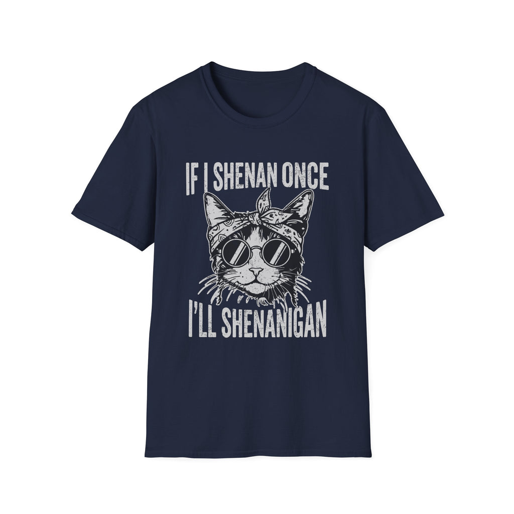 If I Shenan Once I'll Shenanigan T-Shirt