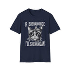 If I Shenan Once I'll Shenanigan T-Shirt