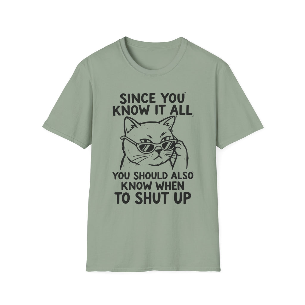 Since You Know It All You Should...Shut Up T-Shirt