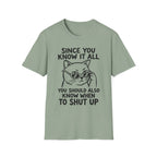 Since You Know It All You Should...Shut Up T-Shirt