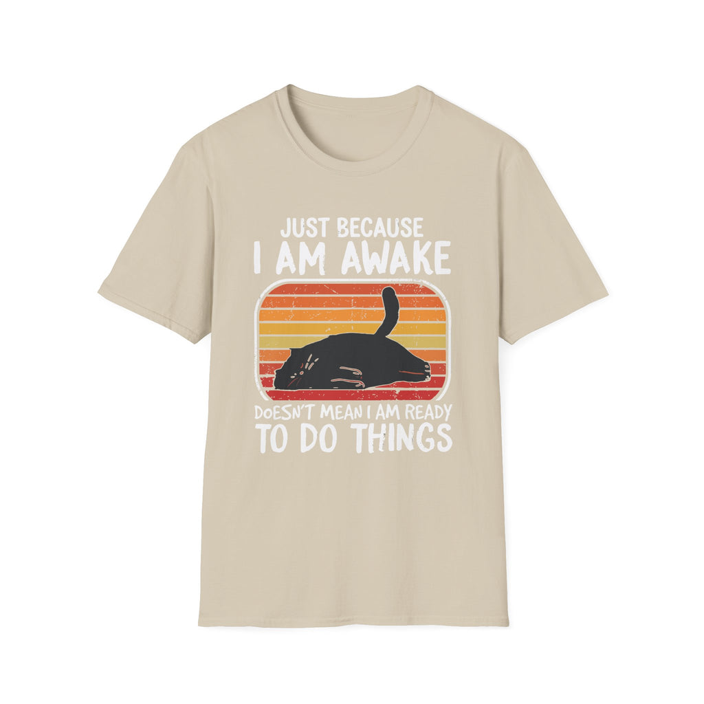 Just Because I'm Awake Doesn't Mean I'm Ready To Do Things T-Shirt