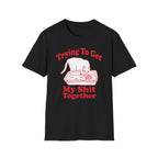 Trying To Get My Shit Together T-Shirt