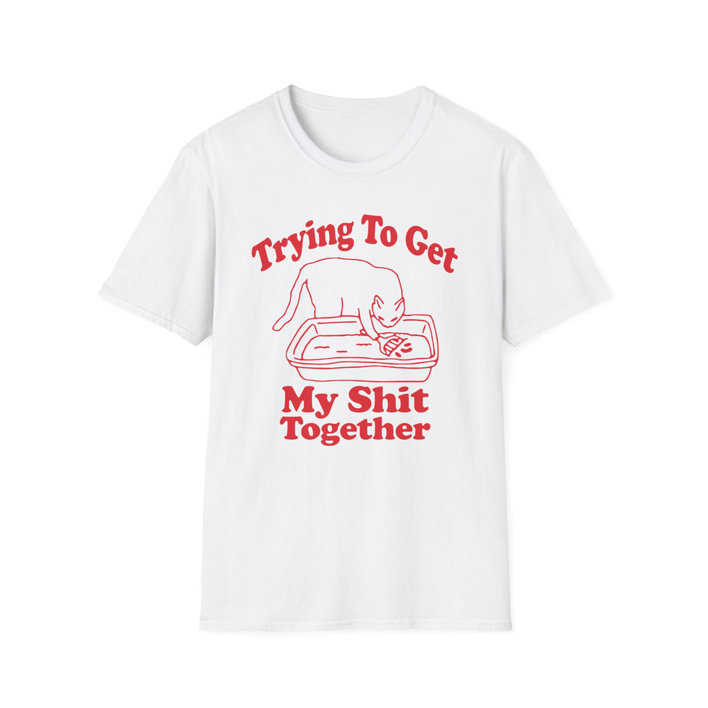Trying To Get My Shit Together T-Shirt