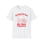 Trying To Get My Shit Together T-Shirt