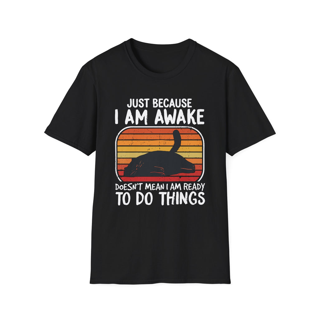 Just Because I'm Awake Doesn't Mean I'm Ready To Do Things T-Shirt