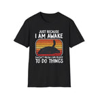 Just Because I'm Awake Doesn't Mean I'm Ready To Do Things T-Shirt