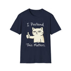 I Pretend This Matters T-Shirt