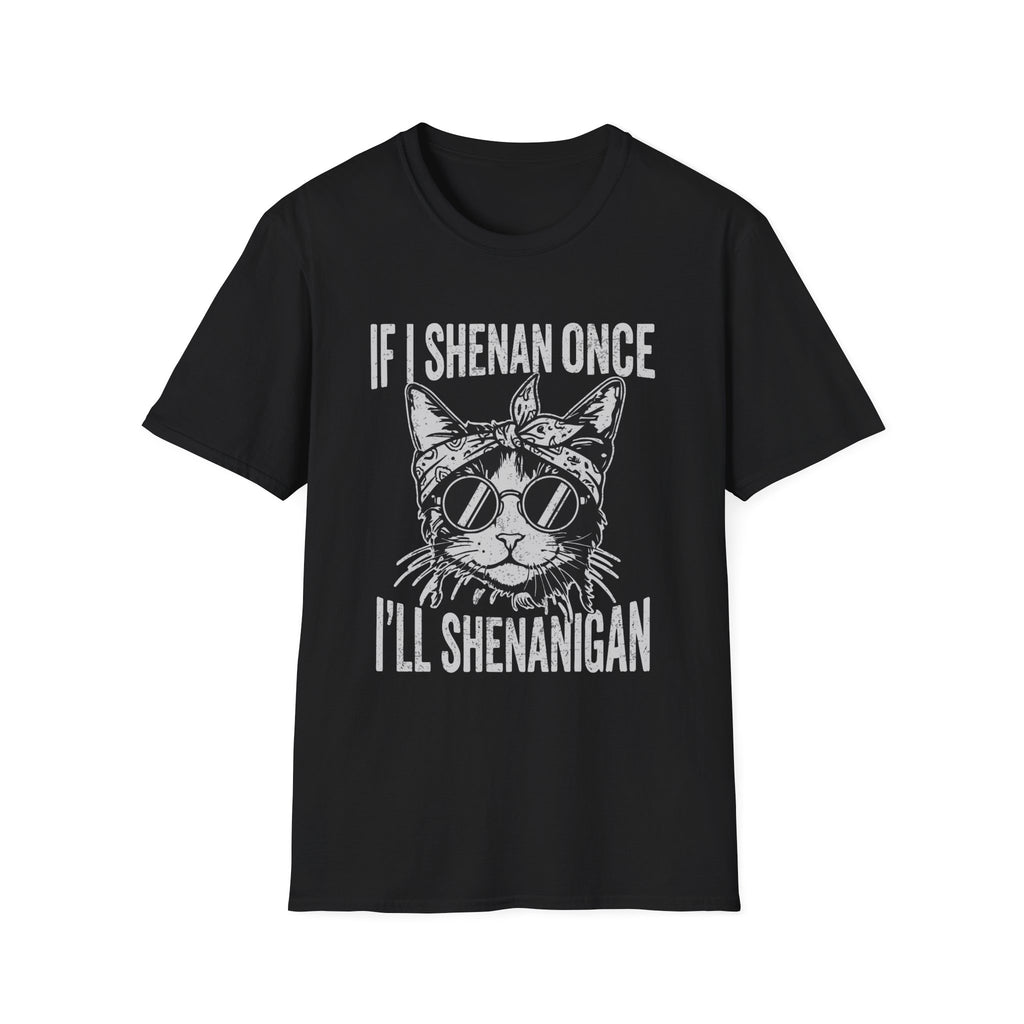 If I Shenan Once I'll Shenanigan T-Shirt
