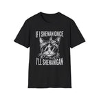 If I Shenan Once I'll Shenanigan T-Shirt