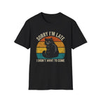 Sorry I'm Late, I Didn't Want To Come T-Shirt