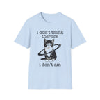 I Don't Think Therfore I Don't Am T-Shirt