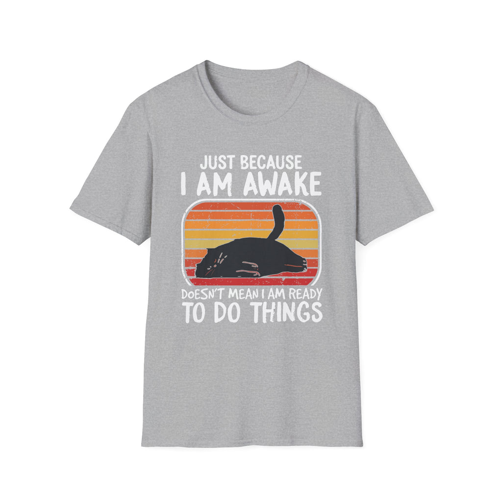 Just Because I'm Awake Doesn't Mean I'm Ready To Do Things T-Shirt