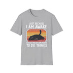 Just Because I'm Awake Doesn't Mean I'm Ready To Do Things T-Shirt