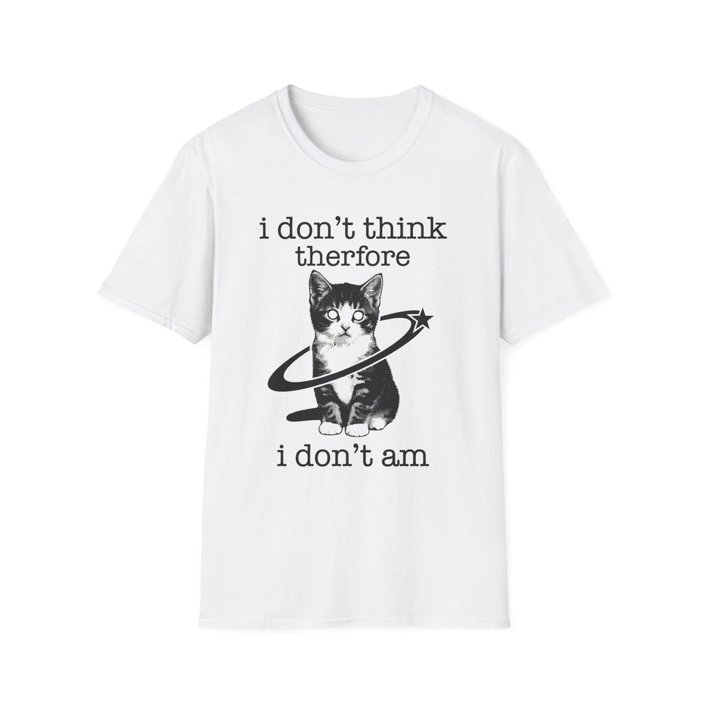 I Don't Think Therfore I Don't Am T-Shirt
