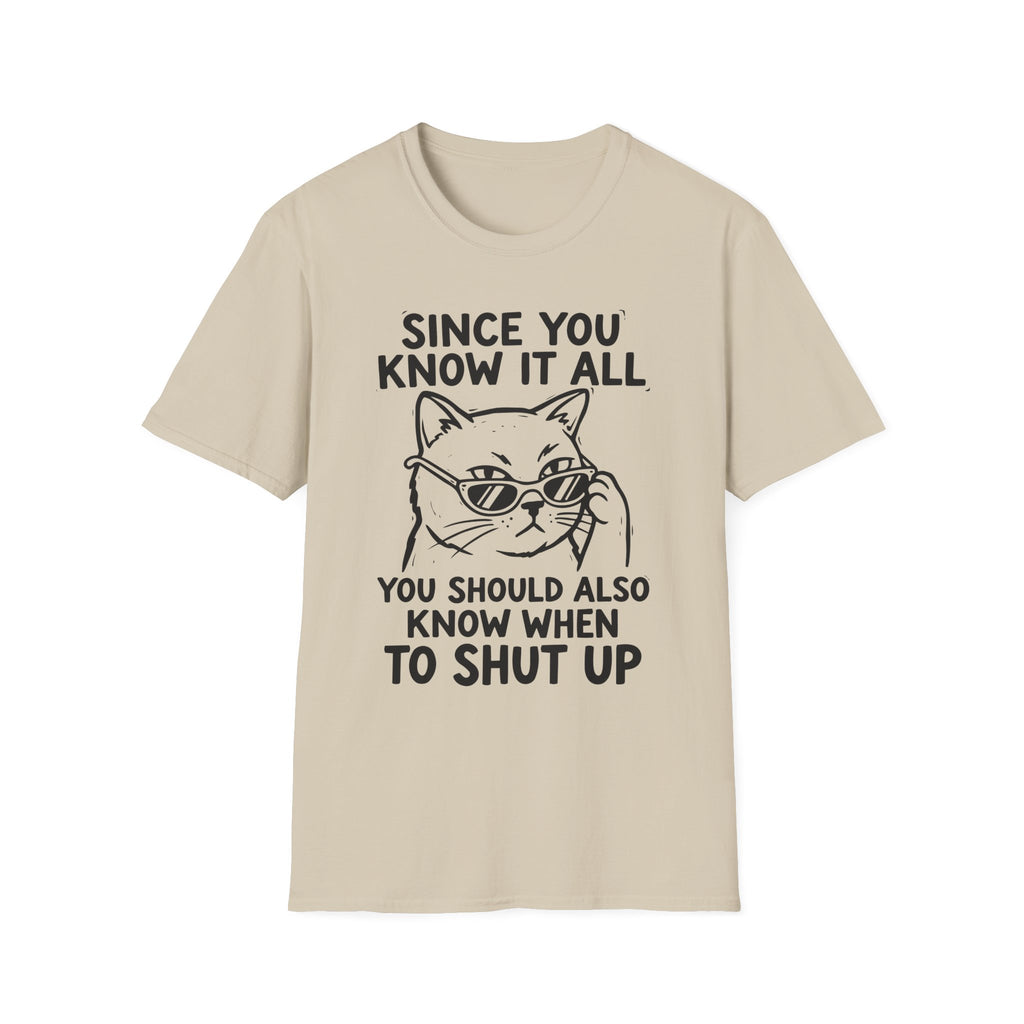 Since You Know It All You Should...Shut Up T-Shirt