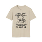 Since You Know It All You Should...Shut Up T-Shirt