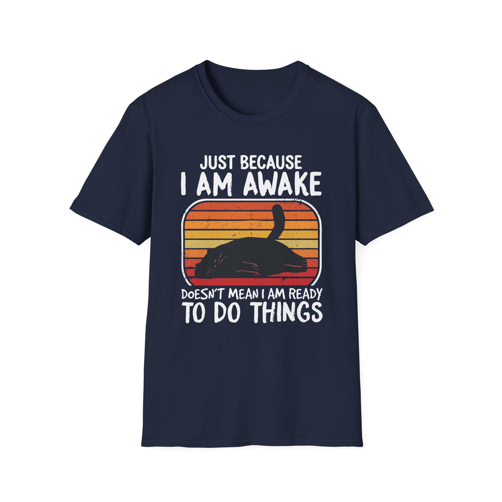 Just Because I'm Awake Doesn't Mean I'm Ready To Do Things T-Shirt