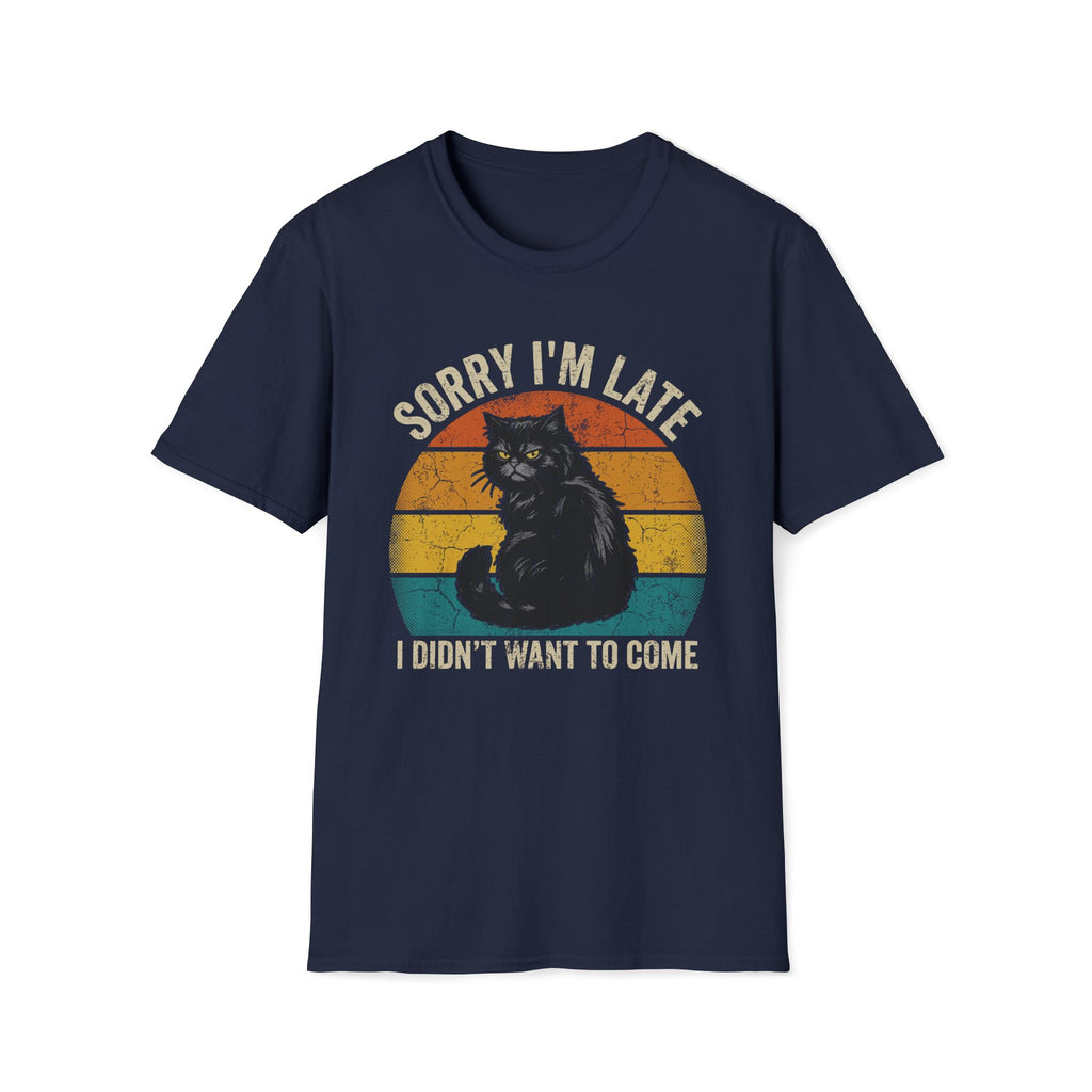 Sorry I'm Late, I Didn't Want To Come T-Shirt