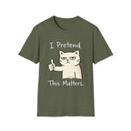 I Pretend This Matters T-Shirt