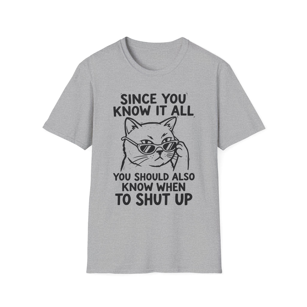 Since You Know It All You Should...Shut Up T-Shirt