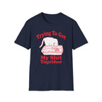 Trying To Get My Shit Together T-Shirt