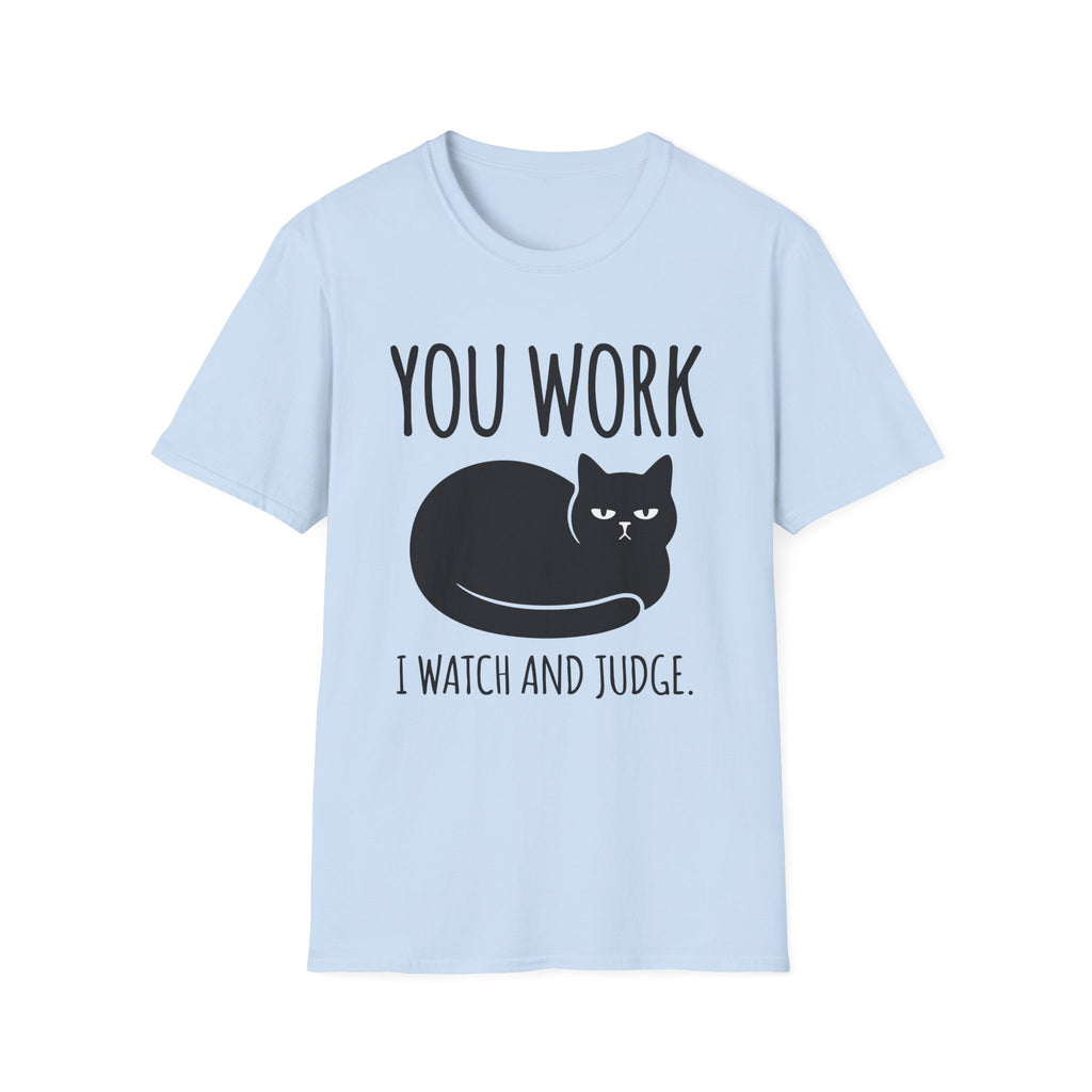 You Work I watch And Judge T-Shirt
