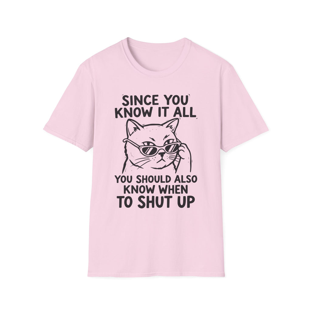 Since You Know It All You Should...Shut Up T-Shirt
