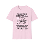 Since You Know It All You Should...Shut Up T-Shirt