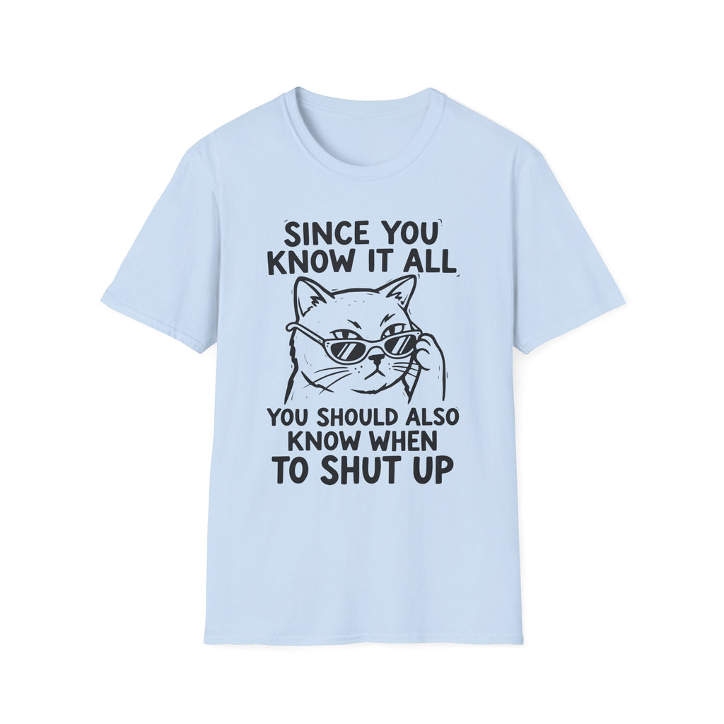 Since You Know It All You Should...Shut Up T-Shirt