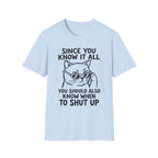 Since You Know It All You Should...Shut Up T-Shirt